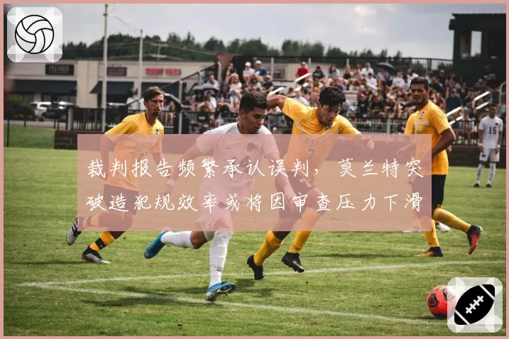 裁判报告频繁承认误判，莫兰特突破造犯规效率或将因审查压力下滑