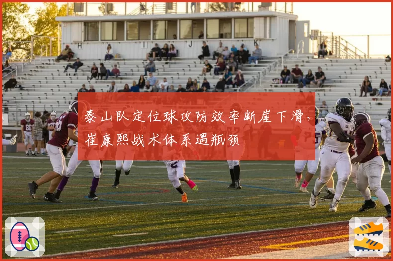 泰山队定位球攻防效率断崖下滑，崔康熙战术体系遇瓶颈