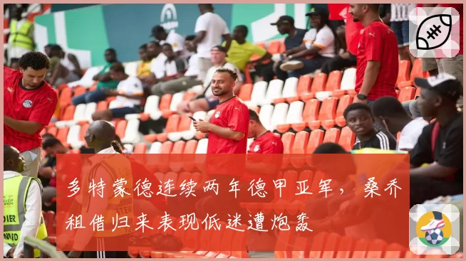 多特蒙德连续两年德甲亚军，桑乔租借归来表现低迷遭炮轰
