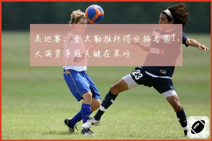 美巡赛:舍夫勒推杆得分排名第1,大满贯争冠关键在果岭