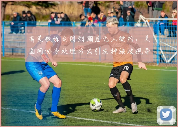 高芙教练合同到期后无人续约，美国网协冷处理方式引发种族歧视争议